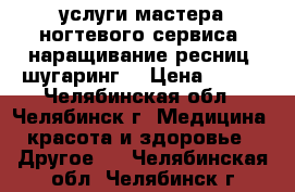 услуги мастера ногтевого сервиса, наращивание ресниц, шугаринг. › Цена ­ 200 - Челябинская обл., Челябинск г. Медицина, красота и здоровье » Другое   . Челябинская обл.,Челябинск г.